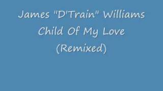 James D&#39;Train Williams - Child Of My Love (Quanticed)