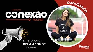Conexão Mulher com a fotógrafa Bela Azoubel
