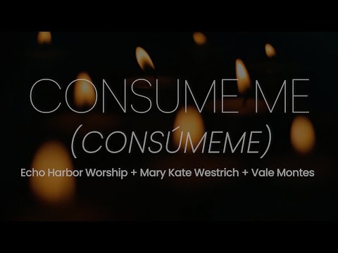 Echo Harbor Worship, Mary Kate Westrich & Vale Montes - Consume Me/Consúmeme (Bilingual Lyric Video)