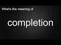 What S The Meaning Of Completion How To Pronounce Completion