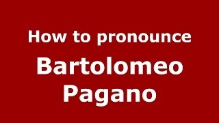 How to pronounce Bartolomeo Pagano