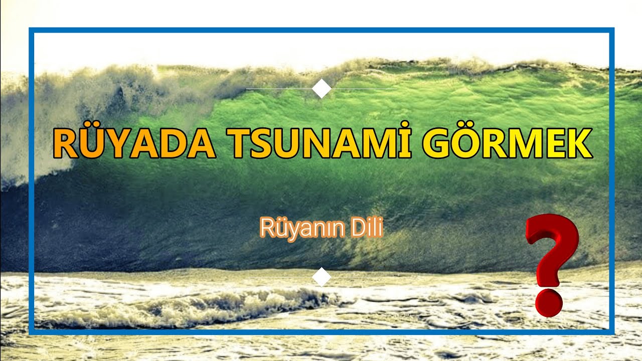 RÜYADA TSUNAMİ GÖRMEK // DETAYLI (Rüya Tabiri)