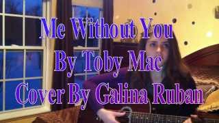 Me Without You By: Toby Mac Cover By: Galina Ruban