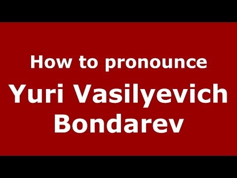 How to pronounce Yuri Vasilyevich Bondarev (Russian/Russia) - PronounceNames.com