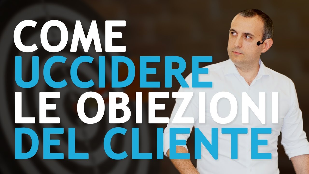 Obiezioni nella vendita: Come uccidere definitivamente le obiezioni del cliente!