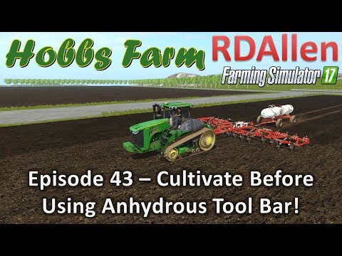 Farming Simulator 17 Hobbs Farm E43 - Cultivate Before Applying Anhydrous!