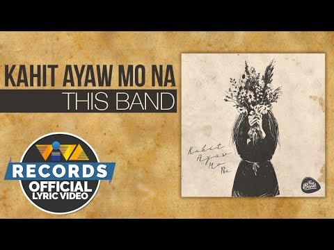 Kahit Ayaw Mo Na - This Band [Official Lyric Video]