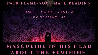 Masculine In His Head About the Feminine, He is Awakening &amp; Transforming! Twin Flame &amp; Soul Mates