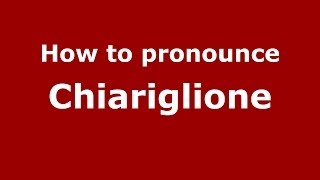 How to pronounce Chiariglione