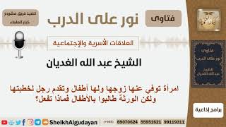 صورة امرأة توفي عنها زوجها ولها أطفال وتقدم رجل لخطبتها ولكن الورثة طالبوا بالأطفال فماذا تفعل؟ الغديان