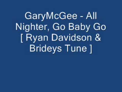 GaryMcGee - All Nighter , Go Baby Go [ Ryan Davidson & Brideys Tune ]