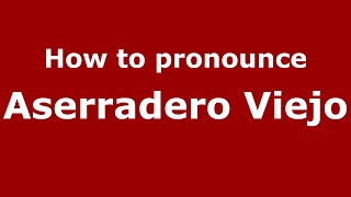 How to pronounce Aserradero Viejo