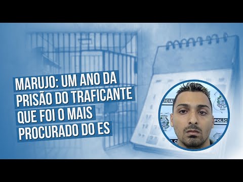 Marujo: Um ano da prisão do traficante que foi o mais procurado do ES