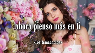 ahora pienso más en ti - los temerarios (LETRA)