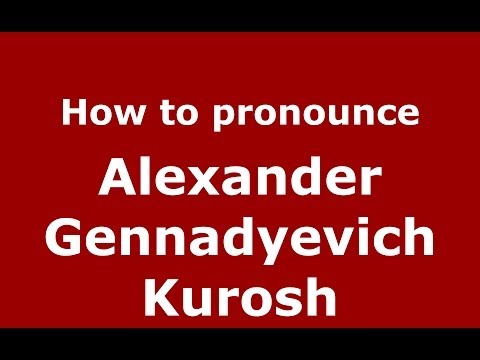 How to pronounce Alexander Gennadyevich Kurosh (Russian/Russia) - PronounceNames.com