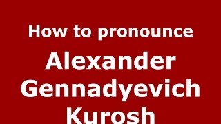 How to pronounce Alexander Gennadyevich Kurosh
