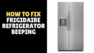 How To Fix Frigidaire Refrigerator Beeping | Quick and Easy Fixes!