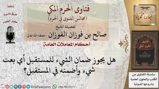 هل يجوز ضمان الشيء للمستقبل أي بيع شيء وضمانه في المستقبل؟ #فتاوى الفوزان
