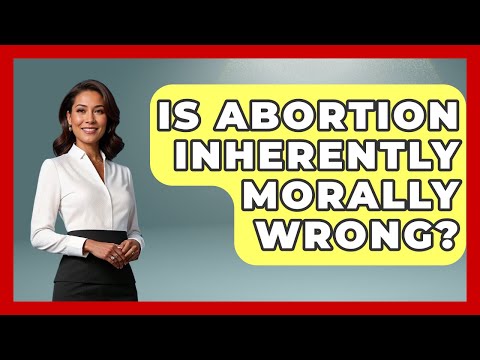 Is Abortion Inherently Morally Wrong? - The Ethical Compass