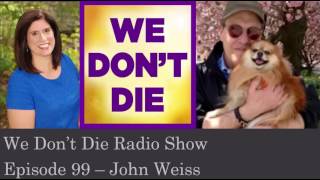 Episode 99 Cancer survivor John Weiss shares Afterlife experiences on We Don't Die Radio Show