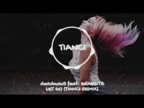 deadmau5 feat. Grabbitz - Let Go [Tianci Remix]