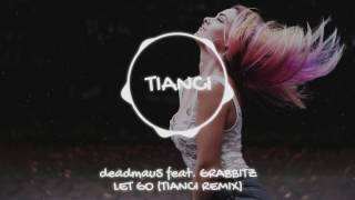 deadmau5 feat. Grabbitz - Let Go [Tianci Remix]