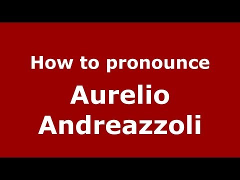 How to pronounce Aurelio Andreazzoli (Italian/Italy)  - PronounceNames.com