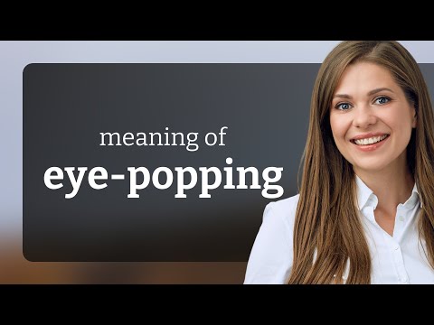 Eye-popping • meaning of EYE-POPPING