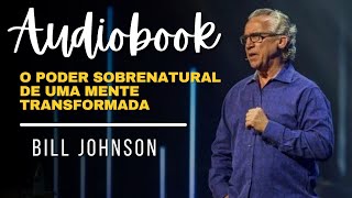 O poder sobrenatural de uma mente transformada - Bill Johnson. (leitura completa)