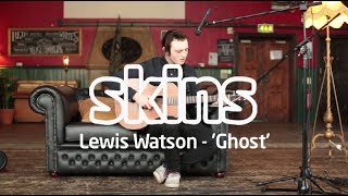 Lewis Watson - &#39;Ghost&#39; - Skins Session