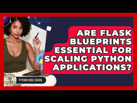 Are Flask Blueprints Essential For Scaling Python Applications Python Code School