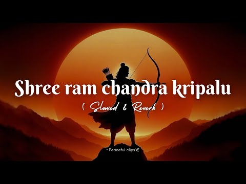 Shree Ram Chandra Kripalu (Slowed & Reverb) | Ram Theme | Shrimad Ramayan | Peaceful Clips🕊️