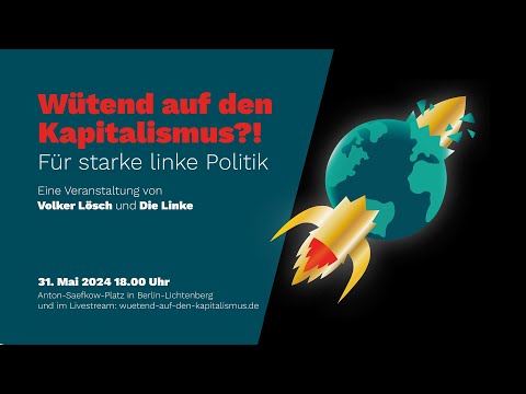 Wütend auf den Kapitalismus?!  Für eine starke linke Politik. Eine Veranstaltung von Volker Lösch