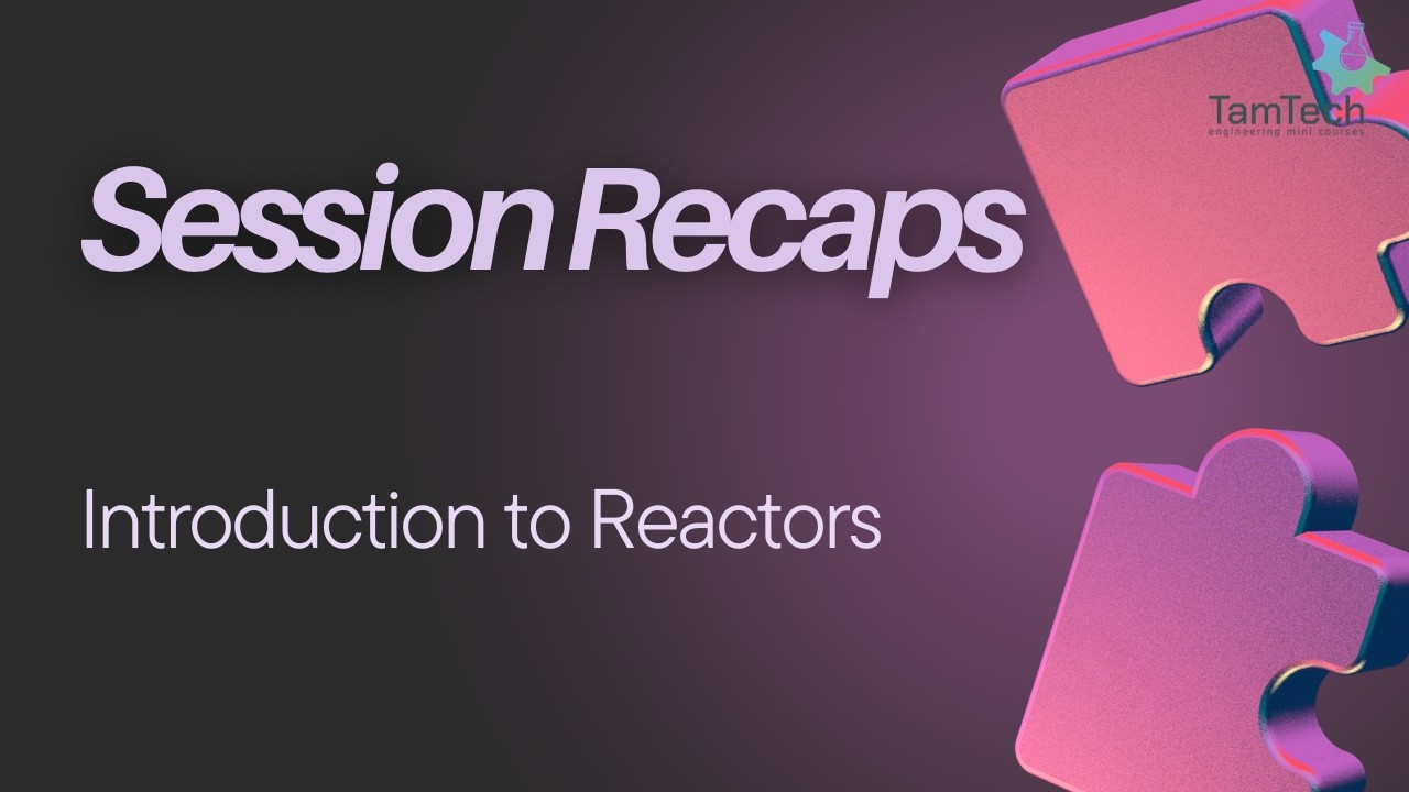Session Recaps | Reactors | Basic Elements to Design Reactors