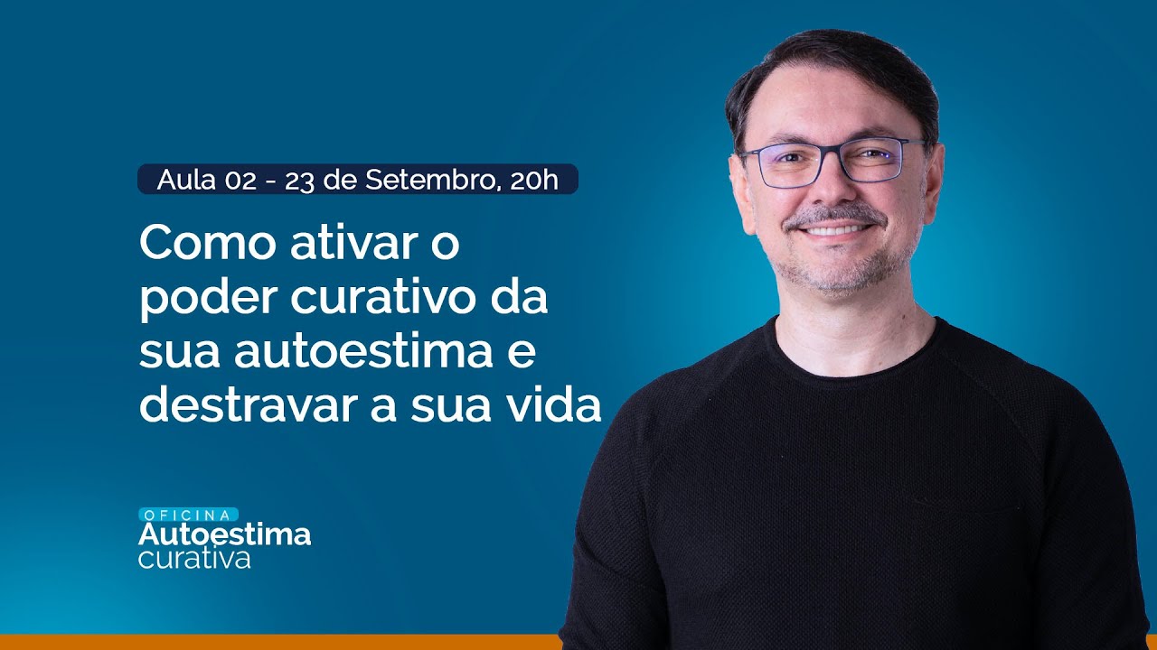Como destravar sua vida e fortalecer a autoestima | Aula 02 da Oficina Autoestima Curativa