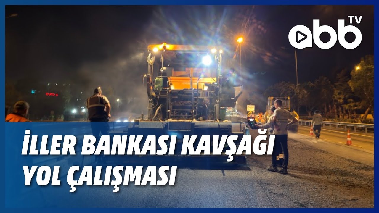 İLLER BANKASI KAVŞAĞI YOL ÇALIŞMASI