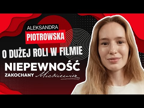ALEKSANDRA PIOTROWSKA: W MARYLI JEST OGIEŃ | "NIEPEWNOŚĆ. ZAKOCHANY MICKIEWICZ" WKRÓTCE W KINACH!