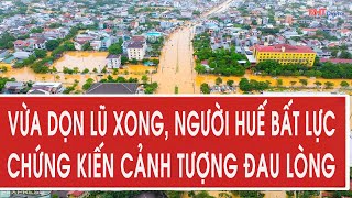 Vừa dọn lũ xong, người Huế bất lực chứng kiến cảnh tượng đau lòng