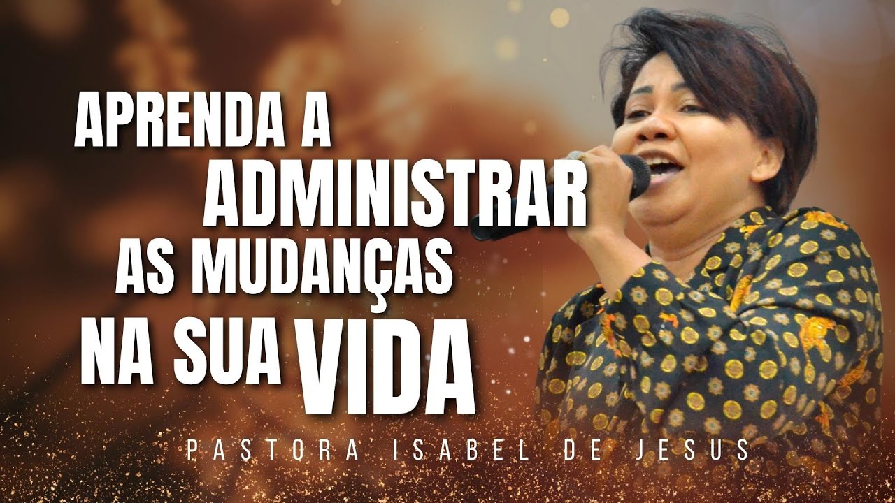 Aprenda a Administrar as Mudanças para não se tornarem Obstáculos | Pastora Isabel de Jesus