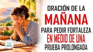 Oración de la MAÑANA para PEDIR FORTALEZA EN MEDIO DE UNA PRUEBA prolongada