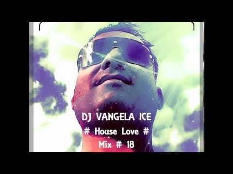 DJ VANGELA ICE  - HOUSE LOVE -  2017   Mix # 18