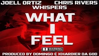 Joel Ortiz, Chris Rivers &amp; Whispers - What I Feel (Prod @BeatsByDomingo &amp; @khardier_Da_God) New 2016