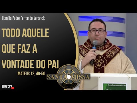 Todo aquele que faz a vontade do pai - Homilia Padre Fernando Venâncio - Rede Século 21- 16/07/2021