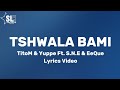 TitoM & Yuppe - Tshwala bami (Lyrics Video) Ft. S.N.E & EeQue