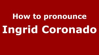 How to pronounce Ingrid Coronado