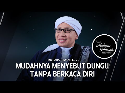 Mudahnya Menyebut Dungu Tanpa Berkaca Diri | Penjabaran Mutiara Hikmah Ke 26 | Buya Yahya
