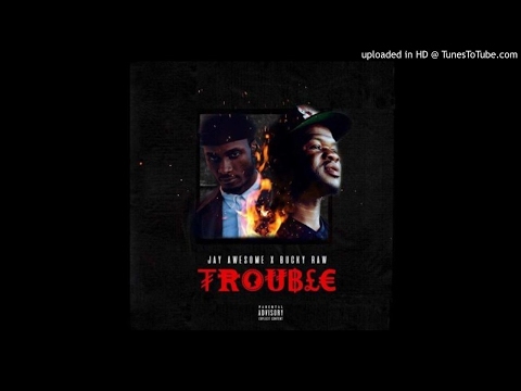 Jay Awesome Ft. Bucky Raw - Trouble (NEW MUSIC 2017)