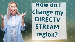 How do I change my DIRECTV STREAM region?