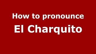 How to pronounce El Charquito