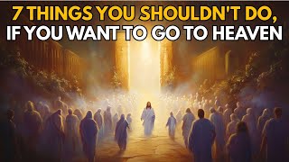 7 Things You Shouldn't Do, If You Want to Go to Heaven: You Need to Repent NOW | Biblical Wisdom
